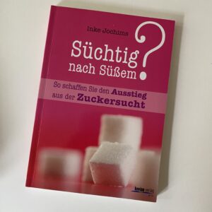 Inke Jochims: Süchtig nach Süßem? Ausstieg aus der Zuckersucht