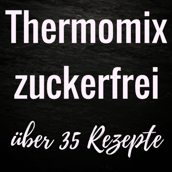 Thermomix zuckerfrei - über 35 Rezepte ohne Zucker