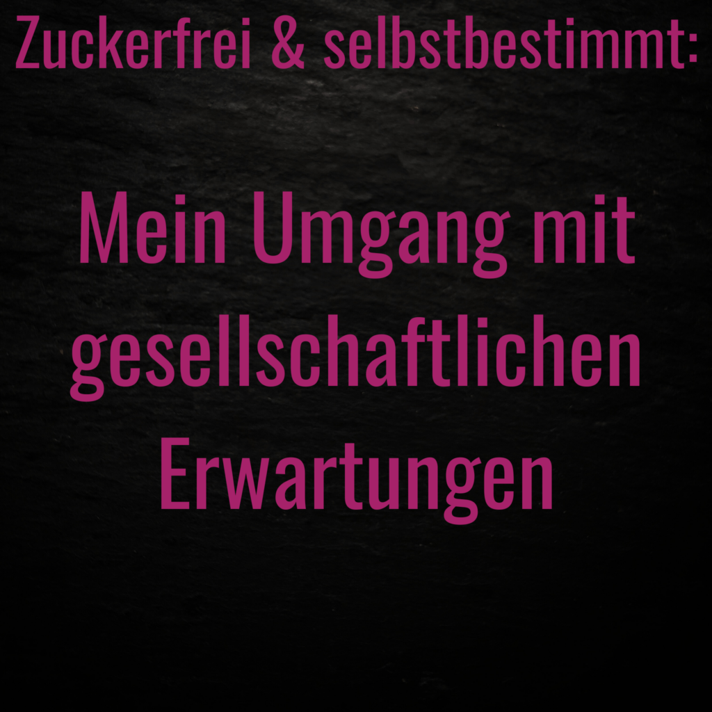 Text: Zuckerfrei & selbstbestimmt: Mein Umgang mit gesellschaftlichen Erwartungen